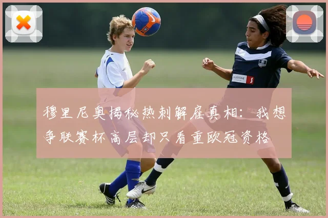 穆里尼奥揭秘热刺解雇真相：我想争联赛杯高层却只看重欧冠资格