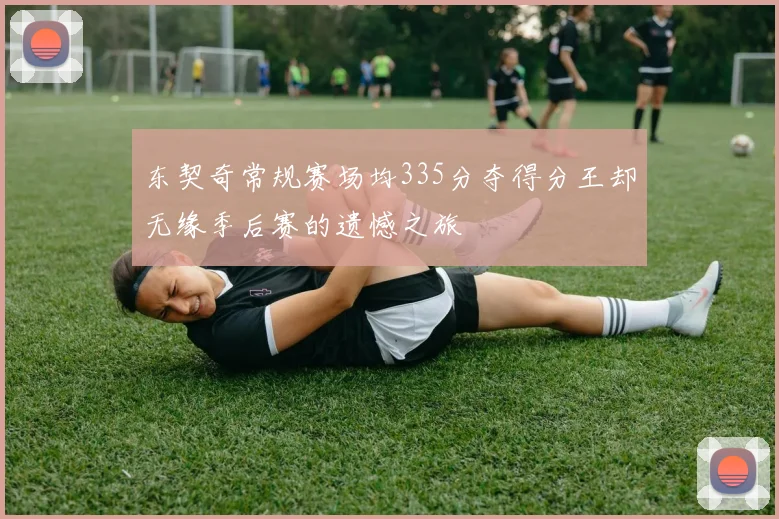 东契奇常规赛场均335分夺得分王却无缘季后赛的遗憾之旅